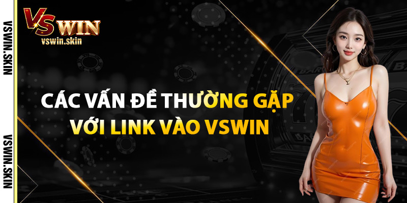Các Vấn Đề Thường Gặp Với Link Vào VSwin