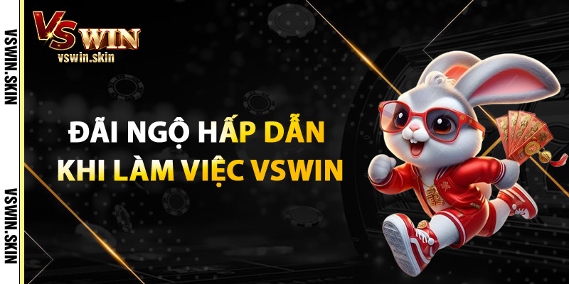 Đãi Ngộ Hấp Dẫn Khi Làm Việc VSwin