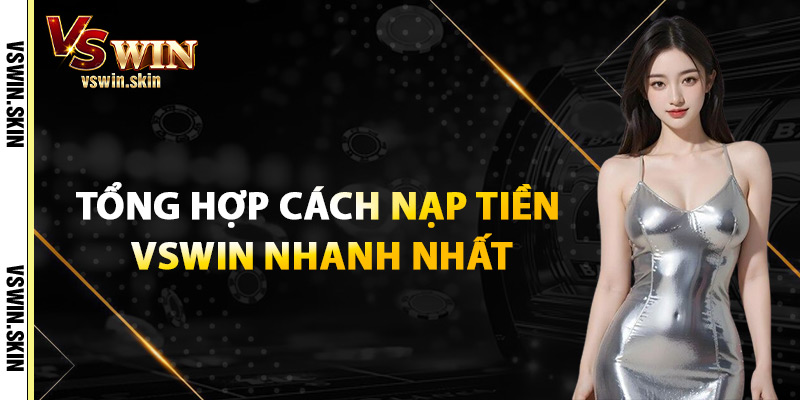 Tổng Hợp Cách Nạp Tiền VSwin Nhanh Nhất
